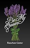 Be My Queen by RayeAnn Carter