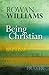 Being Christian: Baptism, Bible, Eucharist, Prayer