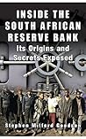 Inside the South African Reserve Bank: Its Origins and Secrets Exposed Inside the South African Reserve Bank: Its Origins and Secrets Exposed