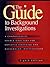 Guide to Background Investigations: A Comprehensive Source Directory for Employee Screening and Background Investigations
