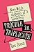 Trouble in Triplicate