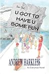 U Got to Have U Some Fun by Andrew Harkless U Got to Have U Some Fun by Andrew Harkless
