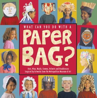 What Can You Do with a Paper Bag?: Hats, Wigs, Masks, Crowns, Helmets and Headdresses Inspired by Worrks of Art from Metropolitan Museum of Art (Paperback)