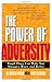 The Power of Adversity: Tough Times Can Make You Stronger, Wiser, and Better