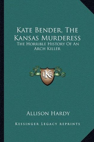 Kate Bender, The Kansas Murderess: The Horrible History Of An Arch Killer (Paperback)