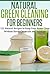 Natural Green Cleaning for Beginners: 151 Natural Recipes to Keep Your Home Clean Without Harsh Chemicals and Solutions: Green Cleaning Books, Green Cleaning ... Remedies, Anti inflammatory Diet Book 1)