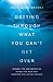 Getting Through What You Can't Get Over