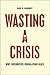 Wasting a Crisis: Why Secur...