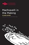 Machiavelli in the Making by Claude Lefort