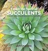 Under the Spell of Succulents: A Sampler of the Diversity of Succulents in Cultivation Under the Spell of Succulents: A Sampler of the Diversity of Succulents in Cultivation