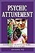 Psychic Attunement: Using ESP, Remote Viewing, and Divination