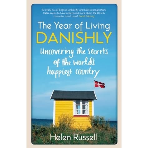 The Year Of Living Danishly My Twelve Months Unearthing The Secrets Of The World S Happiest Country By Helen Russell