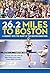 26.2 Miles to Boston: A Journey into the Heart of the Boston Marathon