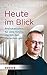 Heute im Blick: Provokationen für eine Kirche, die mit den Menschen geht. Ein geistlicher Weg in 100 Schritten (German Edition)
