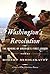 Washington's Revolution: The Making of America's First Leader
