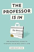 The Professor Is In: The Essential Guide To Turning Your Ph.D. Into a Job