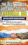 Veterans Preference: The Best Way for Veterans to Land a Federal Job: How to get Military Veterans Preference... A Step by Step Guide
