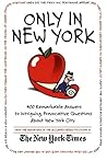 Only in New York: 400 Remarkable Answers to Intriguing, Provocative Questions About New York City Only in New York: 400 Remarkable Answers to Intriguing, Provocative Questions About New York City