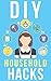 DIY HouseHold Hacks by B.J. Knights