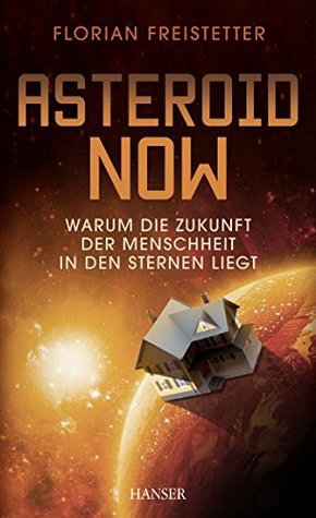 Asteroid Now: Warum die Zukunft der Menschheit in den Sternen liegt (German Edition)