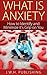 What is Anxiety?: How to Identify and Minimize its Grip on You