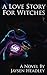 A Love Story for Witches by Jaysen Headley