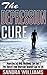The Depression Cure: Depression Self Help Workbook, Cure And Free Yourself From Depression Naturally And For Life (Depression And Social Anxiety Kindle ... Naturally Treatment And Solutions Book 1)