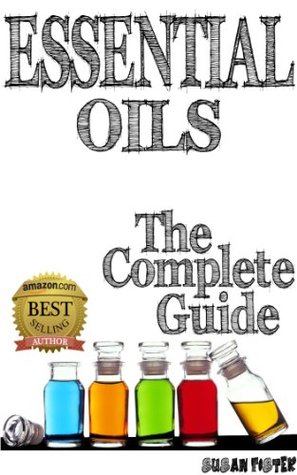 Essential Oils The Complete Guide: How to use essential oils and aromatherapy (Kindle Edition)