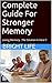 Complete Guide For Stronger Memory: Amazing Remedies And Cures For Memory Loss.