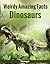 Weirdly Amazing Facts: Dinosaurs (Really cool facts about Dinosaurs. Dinosaur books for kids Book 2)