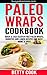 Paleo Wraps Cookbook: Quick...