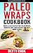 Paleo Wraps Cookbook by Betty Cook