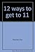12 ways to get to 11