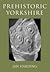 Prehistoric Yorkshire by Jan Harding
