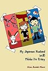 My Japanese Husband STILL Thinks I'm Crazy by Grace Buchele Mineta