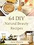 64 DIY Natural Beauty Recipes: How to Make Amazing Homemade Skin Care Recipes, Essential Oils, Body Care Products and More (Nature's Miracles)