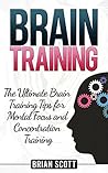 Brain Training: The Ultimate Brain Training Tips for Mental Focus and Concentration Training
