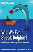 Will We Ever Speak Dolphin? And 130 Other Science Questions Answered