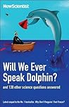 Will We Ever Speak Dolphin? And 130 Other Science Questions A... by New Scientist