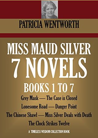 Miss Maud Silver: 7 novels (Books 1 to 7). Grey Mask, The Case is Closed, Lonesome Road, Danger Point, The Chinese Shawl, Miss Silver Deals with Death, ... Strikes Twelve (Timeless Wisdom Collection)
