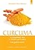 Curcuma: Le incredibili proprietà e i benefici per la salute. Con gustose ricette. (Salute e benessere) (Italian Edition)
