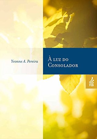 À luz do consolador (Coleção Yvonne A. Pereira) (Portuguese Edition)
