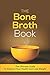 The Bone Broth Book: The Ultimate Guide to Improve Your Health and Lose Weight