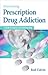 Overcoming Prescription Drug Addiction by Rod Colvin