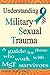 Understanding Military Sexual Trauma: A guide for those who work with MST survivors