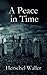 A Peace in Time by Herschel Waller