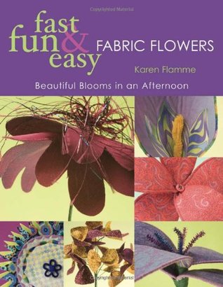 Fast, Fun & Easy Fabric Flowers: Beautiful Blooms in an Afternoon (Paperback)