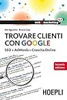 Trovare clienti con Google: SEO + AdWords = Crescita Online (Web & marketing 2.0) Trovare clienti con Google: SEO + AdWords = Crescita Online (Web & marketing 2.0)