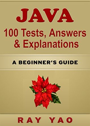 JAVA: JAVA 100 Tests, Answers & Explanations, Pass Final Exam, Job Interview Exam, Engineer Certification Exam, Examination, JAVA programming, JAVA in easy steps: A Beginner’s Guide (Kindle Edition)