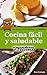 Cocina fácil y saludable de El Monstruo de las Recetas.: Libro de recetas de cocina fáciles y sanas para todos. (Cocinando nº 1) (Spanish Edition)